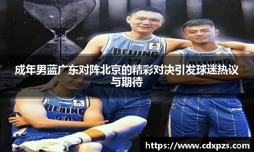 成年男蓝广东对阵北京的精彩对决引发球迷热议与期待